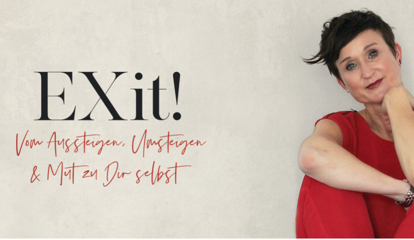EXiT! Vom Aussteigen, Umsteigen & Mut zu Dir selbst. Das neue Unternehmen von Elke Sander. 