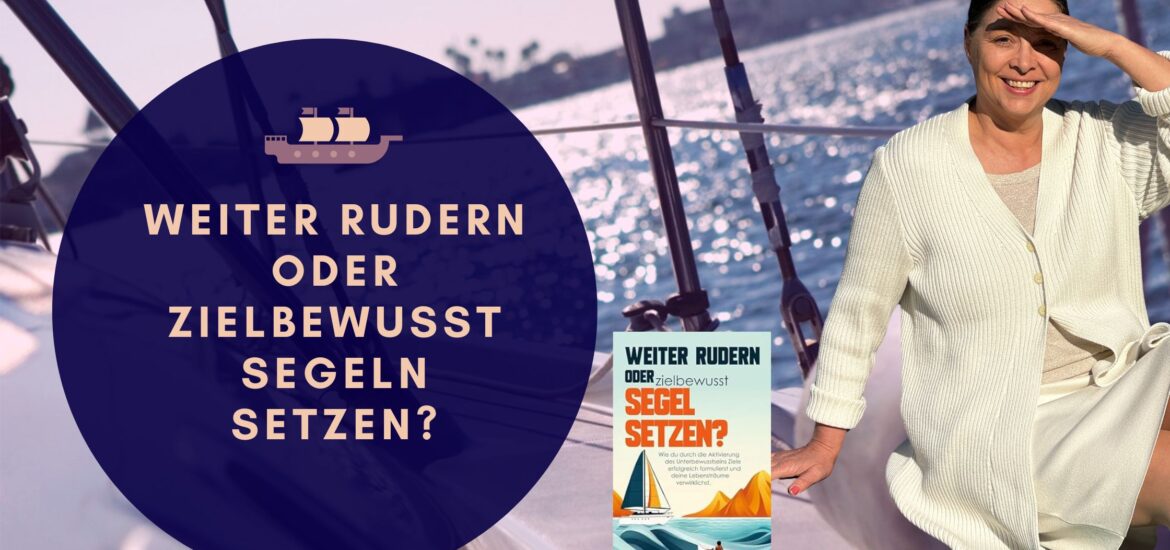 Weiter Rudern oder zielbewusst Segeln setzen - Birgit Hass