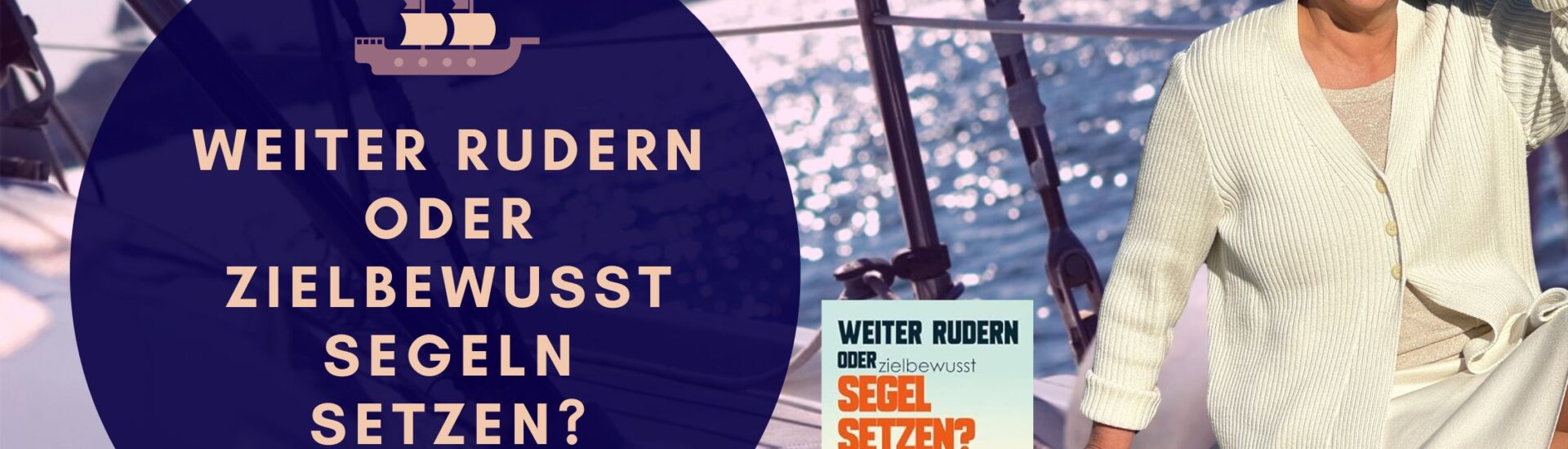 Weiter Rudern oder zielbewusst Segeln setzen - Birgit Hass