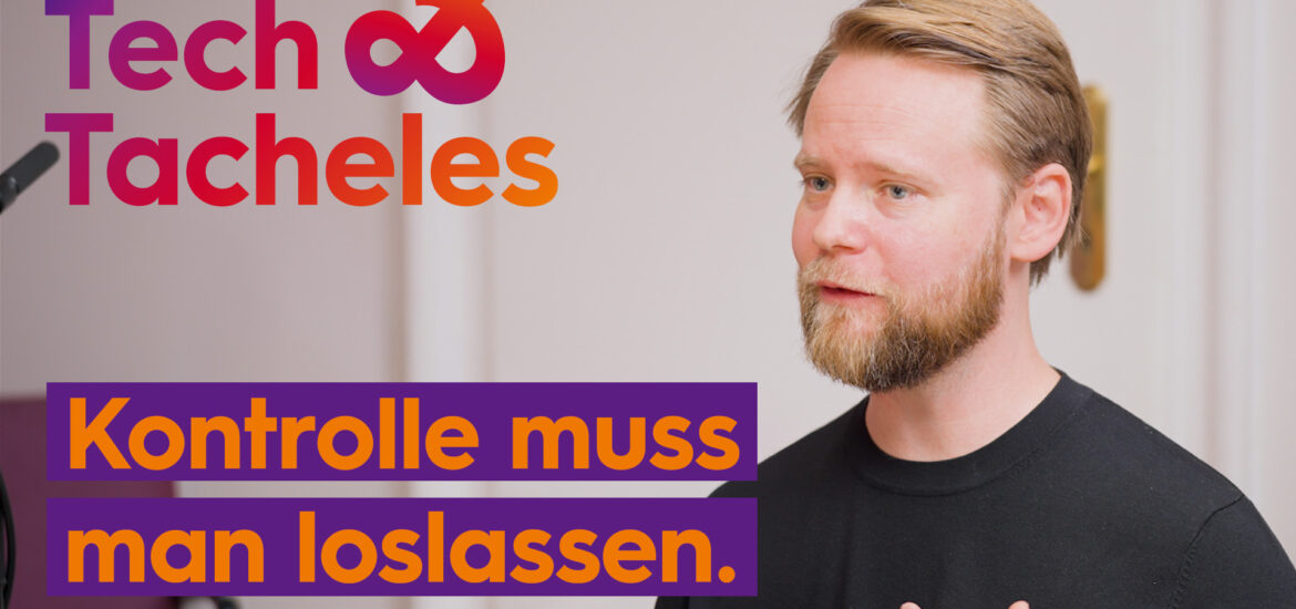 Tech & Tacheles - Kontrolle muss man loslassen